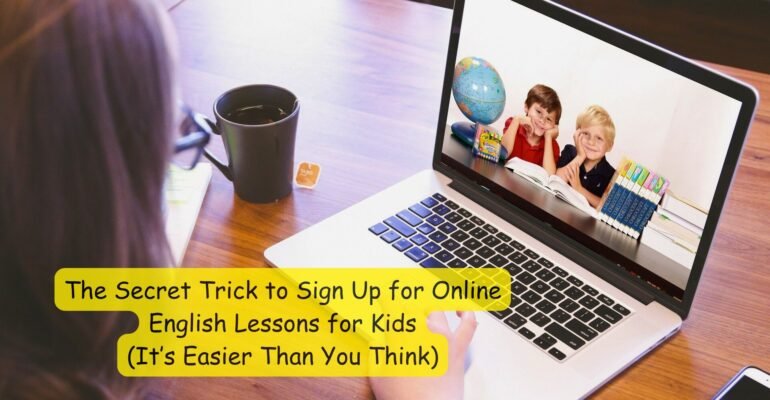 The Secret Trick to Sign Up for Online English Lessons for Kids (It’s Easier Than You Think)